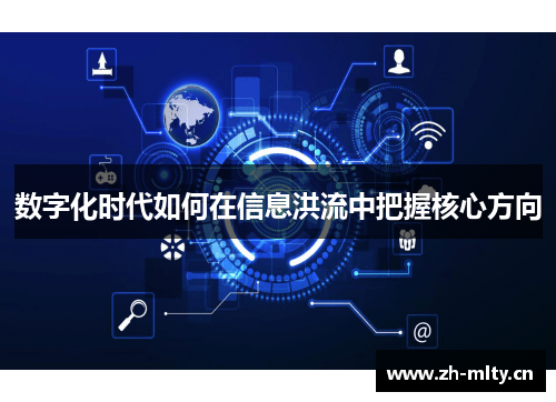 数字化时代如何在信息洪流中把握核心方向 数字化时代如何在信息洪流中把握核心方向