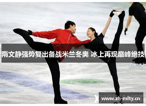 隋文静强势复出备战米兰冬奥 冰上再现巅峰绝技 隋文静强势复出备战米兰冬奥 冰上再现巅峰绝技