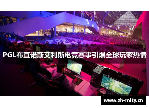PGL布宜诺斯艾利斯电竞赛事引爆全球玩家热情 PGL布宜诺斯艾利斯电竞赛事引爆全球玩家热情