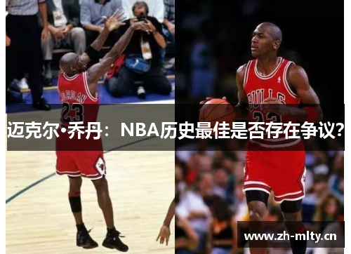 迈克尔·乔丹：NBA历史最佳是否存在争议？