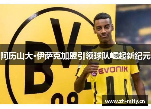 阿历山大·伊萨克加盟引领球队崛起新纪元