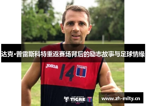 达克·普雷斯科特重返赛场背后的励志故事与足球情缘