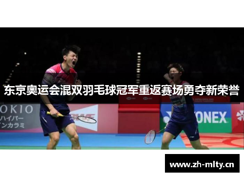 东京奥运会混双羽毛球冠军重返赛场勇夺新荣誉 东京奥运会混双羽毛球冠军重返赛场勇夺新荣誉